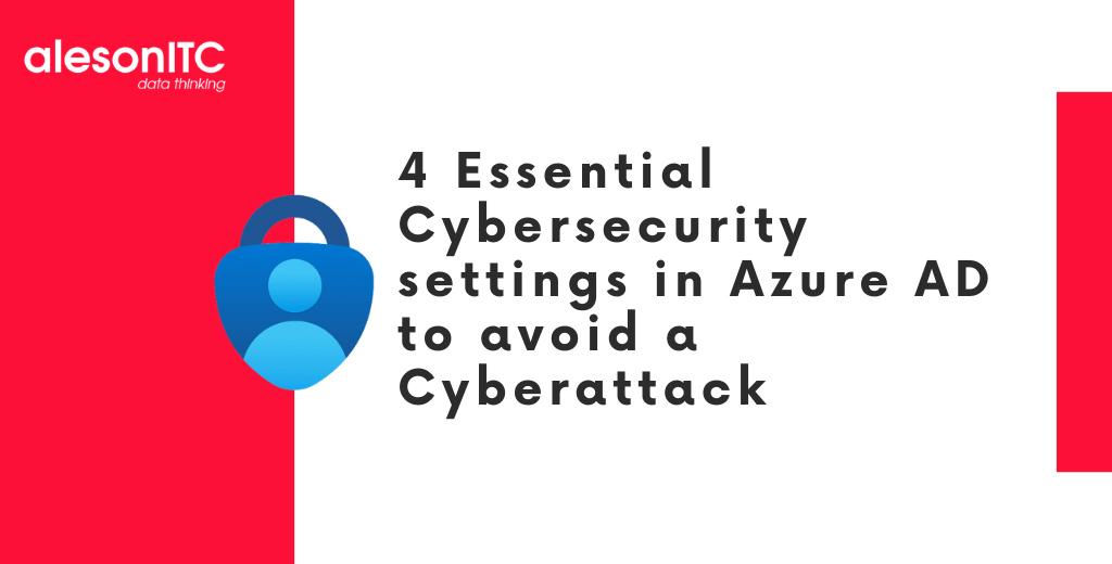 4 cybersecurity settings in Azure AD to avoid a Cyberattack